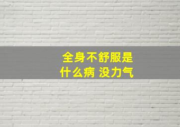 全身不舒服是什么病 没力气