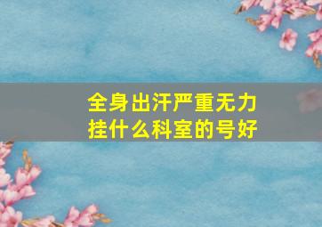 全身出汗严重无力挂什么科室的号好