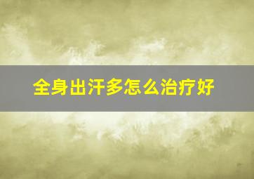 全身出汗多怎么治疗好