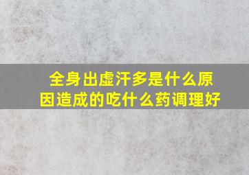 全身出虚汗多是什么原因造成的吃什么药调理好