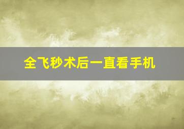 全飞秒术后一直看手机