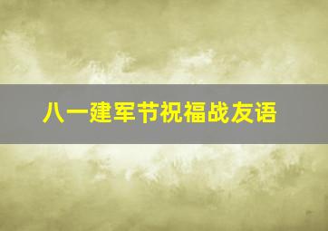 八一建军节祝福战友语