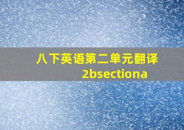 八下英语第二单元翻译2bsectiona