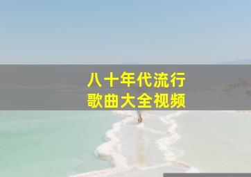 八十年代流行歌曲大全视频