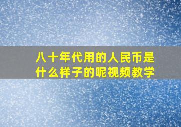 八十年代用的人民币是什么样子的呢视频教学