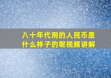 八十年代用的人民币是什么样子的呢视频讲解