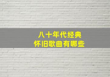 八十年代经典怀旧歌曲有哪些