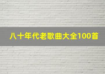 八十年代老歌曲大全100首