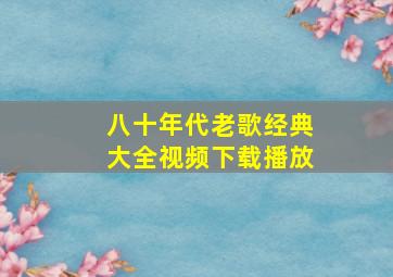 八十年代老歌经典大全视频下载播放