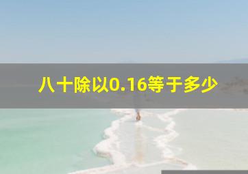 八十除以0.16等于多少