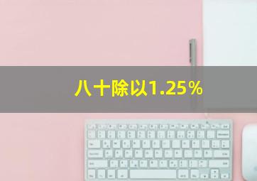 八十除以1.25%