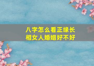 八字怎么看正缘长相女人婚姻好不好