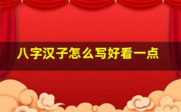 八字汉子怎么写好看一点