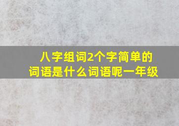 八字组词2个字简单的词语是什么词语呢一年级