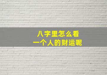 八字里怎么看一个人的财运呢