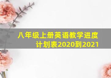 八年级上册英语教学进度计划表2020到2021