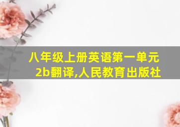 八年级上册英语第一单元2b翻译,人民教育出版社