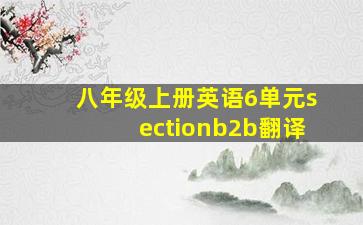 八年级上册英语6单元sectionb2b翻译