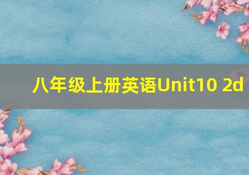 八年级上册英语Unit10 2d