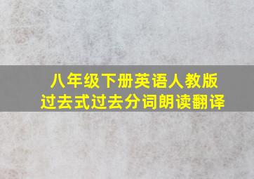 八年级下册英语人教版过去式过去分词朗读翻译