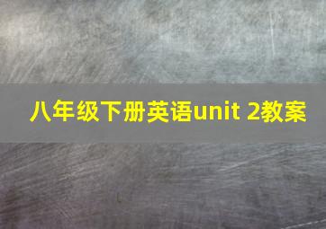 八年级下册英语unit 2教案