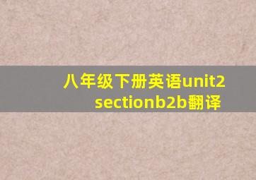 八年级下册英语unit2sectionb2b翻译