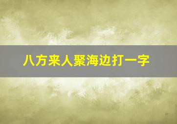 八方来人聚海边打一字