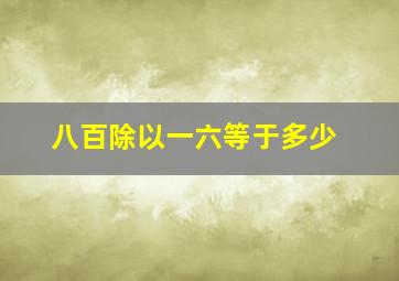 八百除以一六等于多少