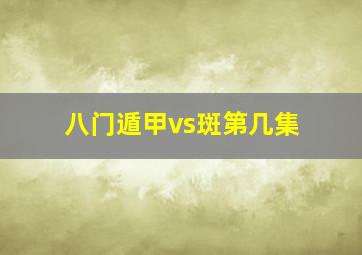 八门遁甲vs斑第几集