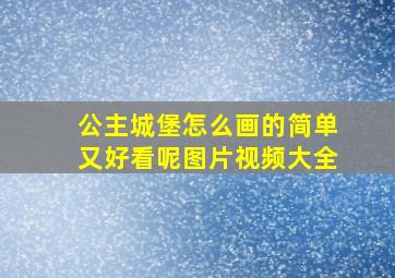 公主城堡怎么画的简单又好看呢图片视频大全