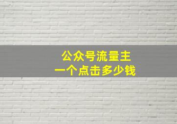 公众号流量主一个点击多少钱