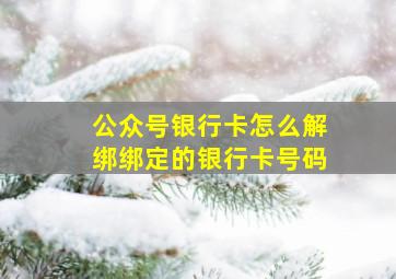 公众号银行卡怎么解绑绑定的银行卡号码