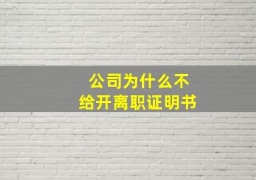 公司为什么不给开离职证明书