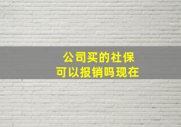 公司买的社保可以报销吗现在