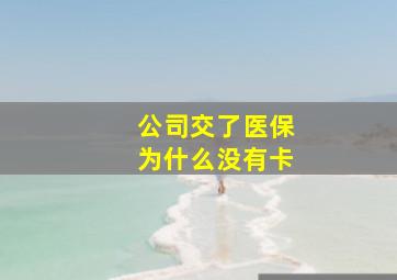 公司交了医保为什么没有卡