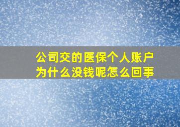 公司交的医保个人账户为什么没钱呢怎么回事