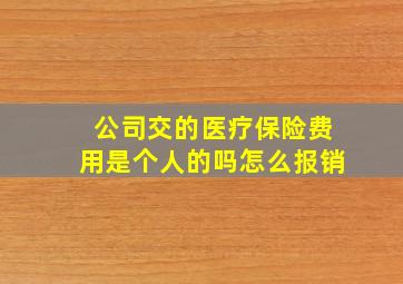 公司交的医疗保险费用是个人的吗怎么报销