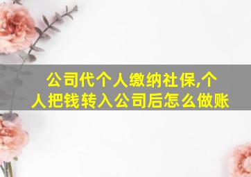 公司代个人缴纳社保,个人把钱转入公司后怎么做账