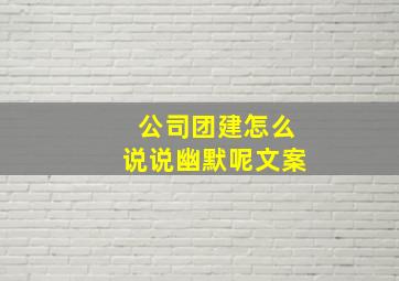 公司团建怎么说说幽默呢文案