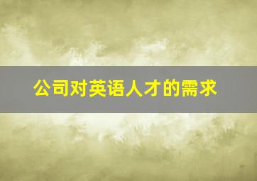 公司对英语人才的需求