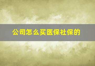 公司怎么买医保社保的