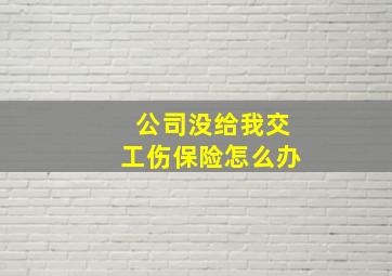 公司没给我交工伤保险怎么办