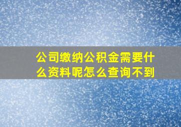 公司缴纳公积金需要什么资料呢怎么查询不到