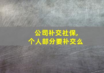 公司补交社保,个人部分要补交么