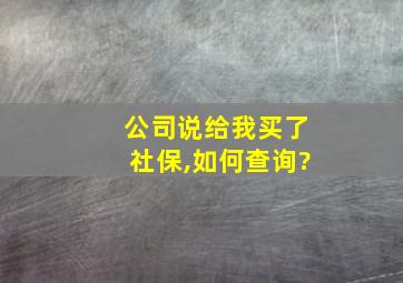 公司说给我买了社保,如何查询?