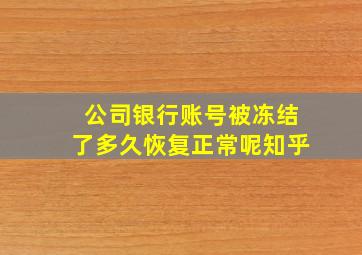 公司银行账号被冻结了多久恢复正常呢知乎