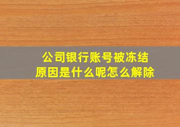 公司银行账号被冻结原因是什么呢怎么解除