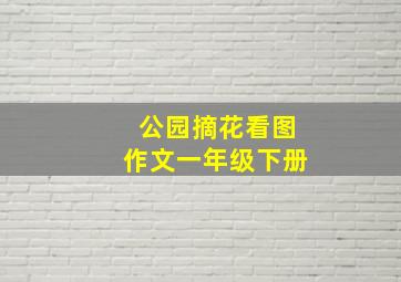 公园摘花看图作文一年级下册