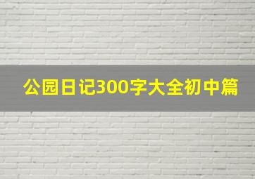 公园日记300字大全初中篇