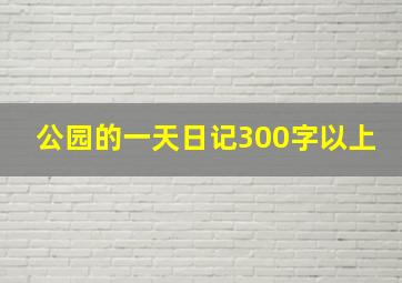 公园的一天日记300字以上